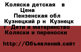 Коляска детская 2 в 1 › Цена ­ 10 000 - Пензенская обл., Кузнецкий р-н, Кузнецк г. Дети и материнство » Коляски и переноски   